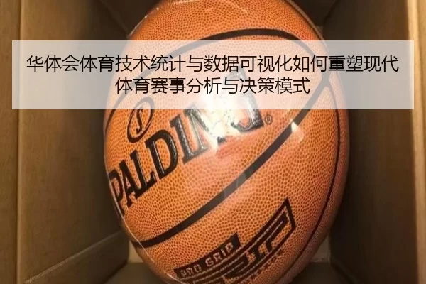 华体会体育技术统计与数据可视化如何重塑现代体育赛事分析与决策模式